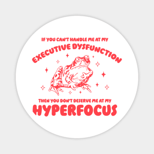 If you can't handle me at my executive dysfunction then you don't deserve me at my hyperfocus shirt | adhd awareness | autism late diagnosis Magnet